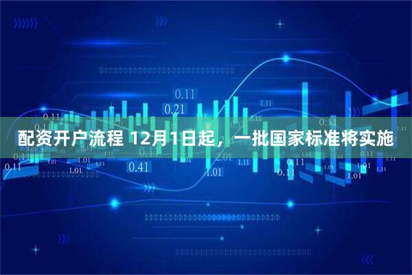 配资开户流程 12月1日起，一批国家标准将实施